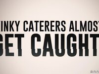 Hot And Mean - Kinky Caterers Almost Get Caught! - 02/18/2022